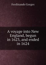 A voyage into New England, begun in 1623, and ended in 1624