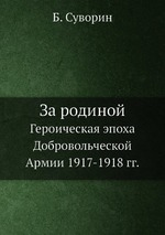 За родиной. Героическая эпоха Добровольческой Армии 1917-1918 гг