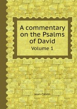 A commentary on the Psalms of David. Volume 1