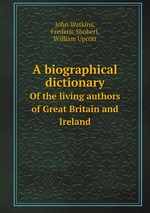A biographical dictionary. Of the living authors of Great Britain and Ireland
