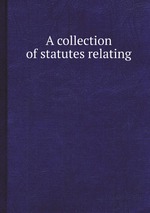 A collection of statutes relating