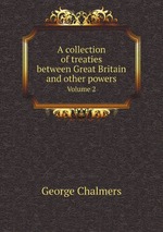 A collection of treaties between Great Britain and other powers. Volume 2