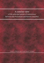 A concise view. of the principal points of controversy between the Protestant and Roman churches