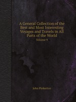 A General Collection of the Best and Most Interesting Voyages and Travels in All Parts of the World. Volume 9