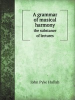 A grammar of musical harmony. the substance of lectures