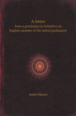 A letter. from a gentleman in Ireland to an English member of the united parliament