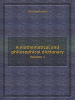 A mathematical and philosophical dictionary. Volume 1