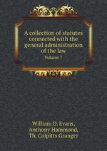 A collection of statutes connected with the general administration of the law. Volume 7