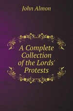 A Complete Collection of the Lords` Protests