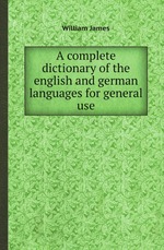 A complete dictionary of the english and german languages for general use