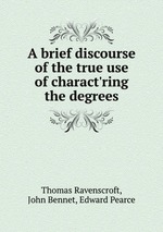 A brief discourse of the true use of charact`ring the degrees