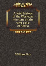 A brief history of the Wesleyan missions on the west coast of Africa