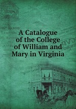 A Catalogue of the College of William and Mary in Virginia