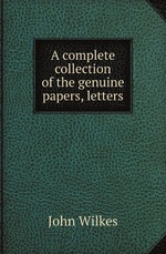 A complete collection of the genuine papers, letters