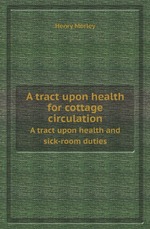 A tract upon health for cottage circulation. A tract upon health and sick-room duties