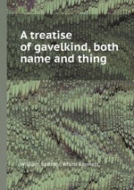 A treatise of gavelkind, both name and thing