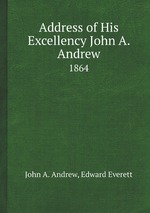 Address of His Excellency John A. Andrew. 1864