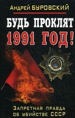 Будь проклят 1991 год! Запретная правда об убийстве СССР
