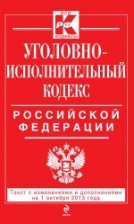 Уголовно-исполнительный кодекс Российской Федерации : текст с изм. и доп. на 1 октября 2013 г