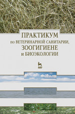 Практикум по ветеринарной санитарии, зоогигиене и биоэкологии. Учебное пособие, 1-е изд
