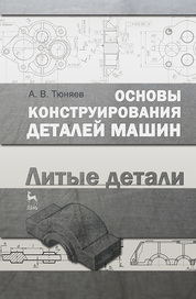 Основы конструирования деталей машин. Литые детали. Учебно-методич. пос., 2-е изд., испр. и доп