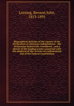 Biographical sketches of the signers of the Declaration of American independence