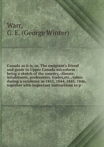 Canada as it is. Or, The emigrant`s friend and guide to Upper Canada microform