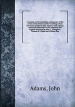 A treatise on the principles and practice of the action of ejectment and the resulting action for mesne profits by John Adams