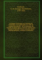 Catalogue d`ouvrages sur l`histoire de l`Amrique et en particulier sur celle du Canada microforme