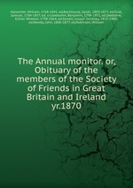 The Annual monitor.. Or, Obituary of the members of the Society of Friends in Great Britain and Ireland