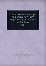 Collection des voyages des souverains des Pays-Bas, publie par m. Gachard