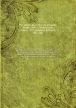 Histoire gnrale de Languedoc avec des notes et les pices justificatives par Cl. Deciv & J. Vaissete. dition accompagne de dissertations & notes nouvelles contenant le Recueil des inscriptions de la province, continue jusques en 1790 par Ernest Rosc