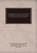 Histoire gnrale de Languedoc avec des notes et les pices justificatives par Cl. Deciv & J. Vaissete. dition accompagne de dissertations & notes nouvelles contenant le Recueil des inscriptions de la province, continue jusques en 1790 par Ernest Rosc