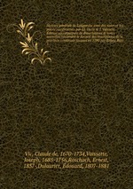 Histoire gnrale de Languedoc avec des notes et les pices justificatives par Cl. Deciv & J. Vaissete. dition accompagne de dissertations & notes nouvelles contenant le Recueil des inscriptions de la province, continue jusques en 1790 par Ernest Rosc