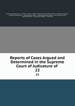 Reports of Cases Argued and Determined in the Supreme Court of Judicature of .. 22