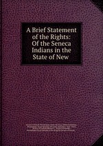 A Brief Statement of the Rights: Of the Seneca Indians in the State of New