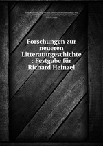 Forschungen zur neueren Litteraturgeschichte : Festgabe fr Richard Heinzel