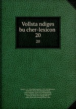 Vollstandiges bucher-lexicon . 20