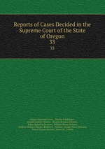 Reports of Cases Decided in the Supreme Court of the State of Oregon. 33