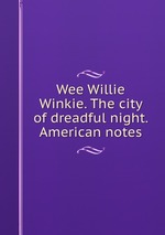 Wee Willie Winkie. The city of dreadful night. American notes