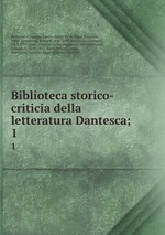 Biblioteca storico-criticia della letteratura Dantesca;. 1
