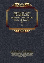 Reports of Cases Decided in the Supreme Court of the State of Oregon. 89