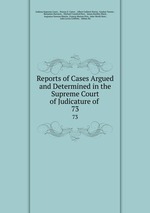 Reports of Cases Argued and Determined in the Supreme Court of Judicature of .. 73