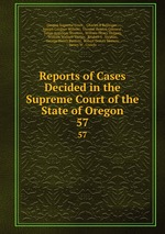 Reports of Cases Decided in the Supreme Court of the State of Oregon. 57