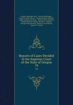 Reports of Cases Decided in the Supreme Court of the State of Oregon. 79