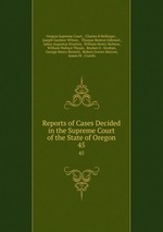 Reports of Cases Decided in the Supreme Court of the State of Oregon. 45