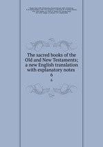 The sacred books of the Old and New Testaments; a new English translation with explanatory notes . 6
