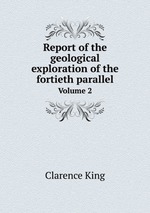 Report of the geological exploration of the fortieth parallel. Volume 2