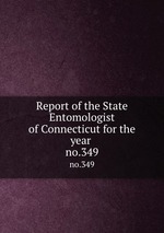 Report of the State Entomologist of Connecticut for the year . no.349