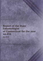 Report of the State Entomologist of Connecticut for the year . no.434